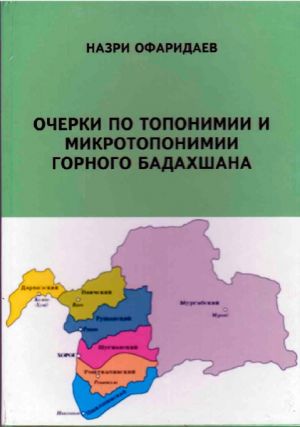 Офаридаев Назри. ОЧЕРКИ ПО ТОПОНИМИИ И МИКРОТОПОНИМИИ ГОРНОГО БАДАХШАНА.- Душанбе: «Сифат-Офсет», 2024. – 168 с.